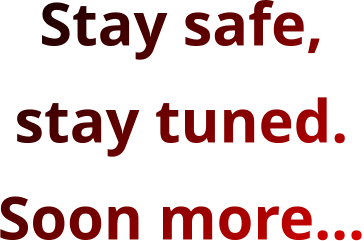 Stay safe,  stay tuned.  Soon more…